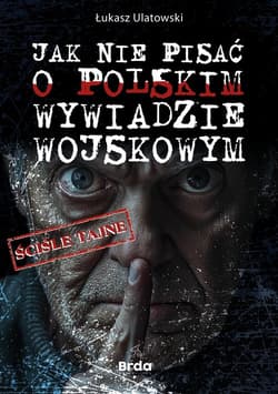 Jak nie pisać o polskim wywiadzie wojskowym - Ulatowski Łukasz