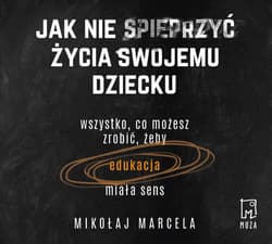 Jak nie spieprzyć życia swojemu dziecku_plik - audiobook - Mikołaj Marcela