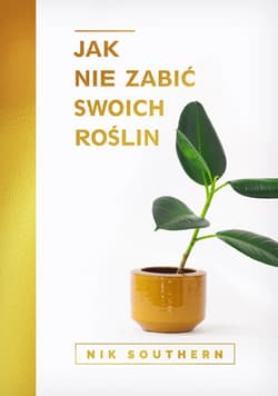 Jak nie zabić swoich roślin - Nik Southern