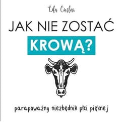 Jak nie zostać krową? parapoważny niezbędnik płci pięknej - Lila Cieślar