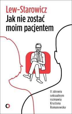 Jak nie zostać moim pacjentem O zdrowiu seksualnym rozmawia Krystyna Romanowska - Zbigniew Lew-Starowicz