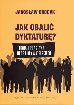 Jak obalić dyktaturę? Teoria i praktyka oporu... - Jarosław Chodak