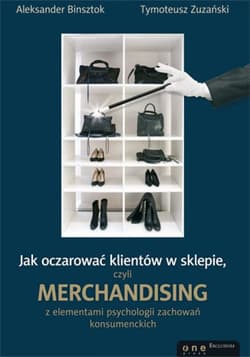 Jak oczarować klientów w sklepie, czyli merchandising z elementami psychologii zachowań konsumenckich - ebook - Aleksander Binsztok