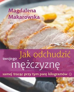 Jak odchudzić swojego mężczyznę samej tracąc przy tym parę kilogramów - Magdalena Makarowska