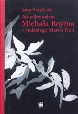 Jak odkrywałem Michała Boyma - polskiego Marco Polo - Edward Kajdański