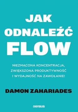Jak odnaleźć FLOW. Niezmącona koncentracja, zwiększona produktywność i wydajność na zawołanie! - audiobook - Damon Zahariades