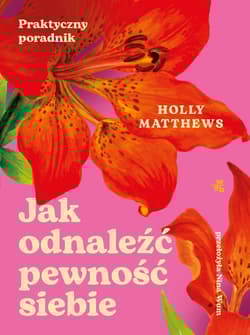 Jak odnaleźć pewność siebie. Praktyczny poradnik - Holly Matthews