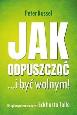 Jak odpuszczać... i być wolnym! - Peter Russell