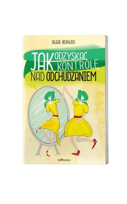 Jak odzyskać kontrolę nad odchudzaniem - Olga Białas