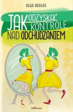 Jak odzyskać kontrolę nad odchudzaniem - Olga Białas
