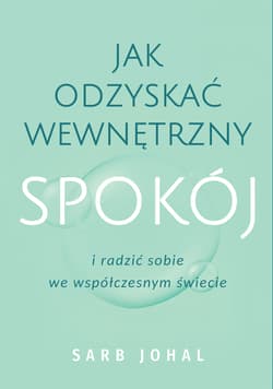 Jak odzyskać wewnętrzny spokój i radzić sobie we współczesnym świecie - Sarb Johal