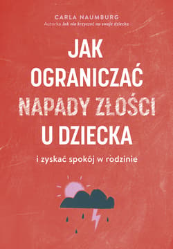 Jak ograniczać napady złości u dziecka i zyskać spokój w rodzinie - ebook - Carla Naumburg