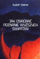 Jak osiągnąć poznanie wyższych światów - Rudolf Steiner