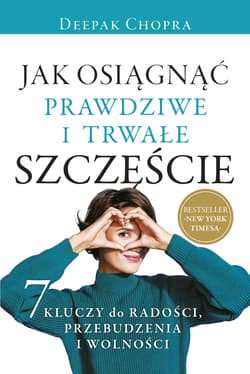 Jak osiągnąć prawdziwe i trwałe szczęście - Chopra Deepak
