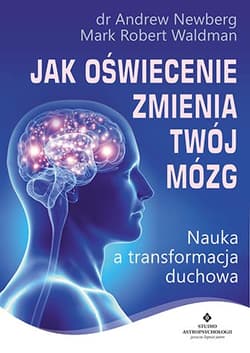 Jak oświecenie zmienia Twój mózg Nauka a transformacja duchowa - Andrew Newberg