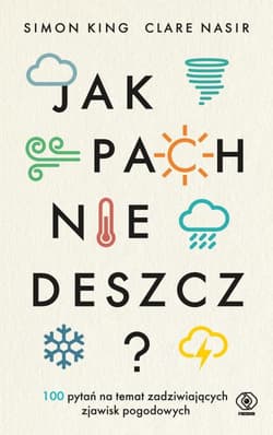 Jak pachnie deszcz? 100 pytań na temat zadziwiających zjawisk pogodowych - King Simon, Nasir Clare