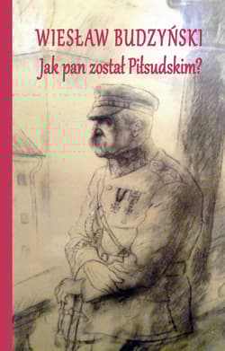 Jak pan został Piłsudskim - Wiesław Budzyński