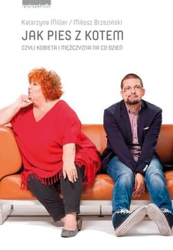 Jak pies z kotem czyli kobieta i mężczyzna na co dzień - Katarzyna Miller, Miłosz Brzeziński