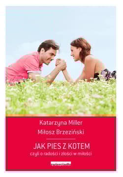Jak pies z kotem czyli o radości i złości w miłości - Miłosz Brzeziński, Katarzyna Miller