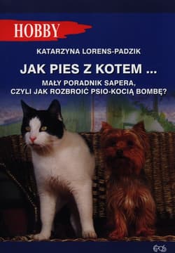 Jak pies z kotem Mały poradnik sapera, czyli jak rozbroić psio-kocią bombę ? - Katarzyna Lorens-Padzik