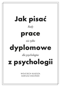 Jak pisać prace dyplomowe z psychologii Poradnik nie tylko dla psychologów - Kulesza Wojciech, Dariusz Doliński
