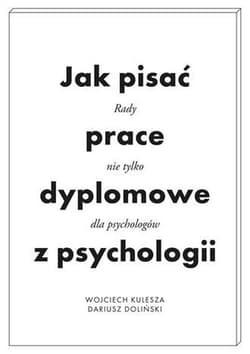 Jak pisać prace dyplomowe z psychologii Poradnik nie tylko dla psychologów - Kulesza Wojciech, Dariusz Doliński