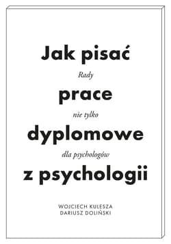 Jak pisać prace dyplomowe z psychologii Poradnik nie tylko dla psychologów - Kulesza Wojciech, Dariusz Doliński