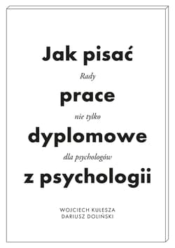 Jak pisać prace dyplomowe z psychologii Poradnik nie tylko dla psychologów - Kulesza Wojciech, Dariusz Doliński