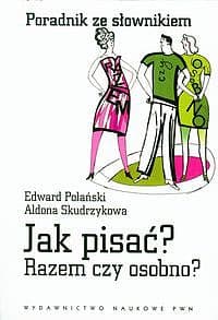 Jak pisać razem czy osobno poradnik ze słownikiem - Edward Polański