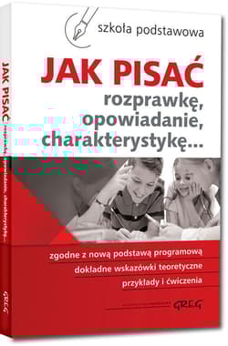 Jak pisać rozprawkę, opowiadanie, charakterystykę... Szkoła podstawowa - Pomianowska Zofia