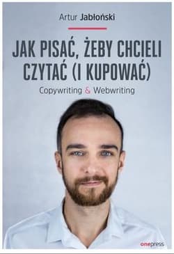 Jak pisać żeby chcieli czytać i kupować Copywriting & Webwriting - Artur Jabłoński