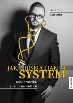 Jak podsłuchałem system. Ośmiorniczki czyli elita na widelcu - Konrad Lassota