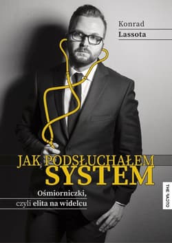Jak podsłuchałem system. Ośmiorniczki czyli elita na widelcu - Konrad Lassota