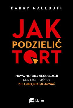 Jak podzielić tort Nowa metoda negocjacji dla tych, którzy nie lubią negocjować