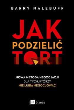 Jak podzielić tort Nowa metoda negocjacji dla tych, którzy nie lubią negocjować - Barry Nalebuff