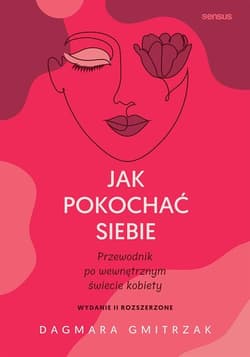 Jak pokochać siebie Przewodnik po wewnętrznym świecie kobiety - Dagmara Gmitrzak
