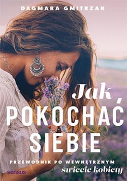 Jak pokochać siebie. Przewodnik po wewnętrznym świecie kobiety - ebook - Dagmara Gmitrzak