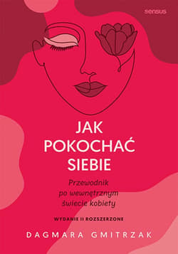 Jak pokochać siebie. Przewodnik po wewnętrznym świecie kobiety. Wydanie 2 rozszerzone - ebook - Dagmara Gmitrzak