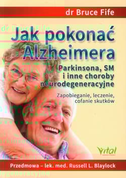 Jak pokonać Alzheimera Parkinsona, SM i inne choroby neurodegeneracyjne Zapobieganie, leczenie, cofanie skutków - Bruce Fife
