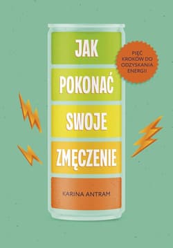 Jak pokonać swoje zmęczenie Pięć kroków do odzyskania energii - Karina Antram