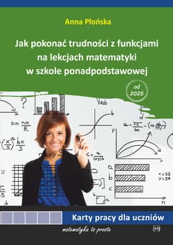 Jak pokonać trudności z funkcjami na lekcjach matematyki w szkole ponadpodstawowej karty pracy - Anna Płońska
