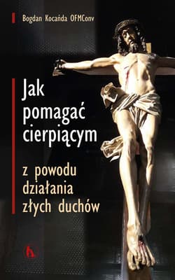Jak pomagać cierpiącym z powodu działania złych duchów wyd. 2024 - Bogdan Kocanda