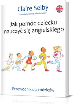 Jak pomóc dziecku nauczyć się angielskiego. Przewodnik dla rodziców - Claire Selby