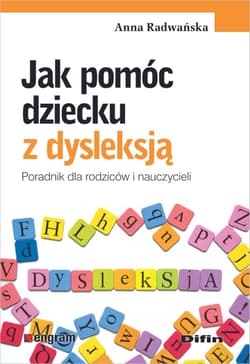 Jak pomóc dziecku z dysleksją Poradnik dla rodziców i nauczycieli - Anna Radwańska