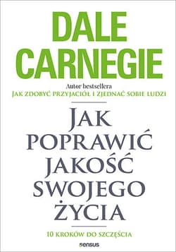 Jak poprawić jakość swojego życia. 10 kroków do szczęścia - Dale Carnegie