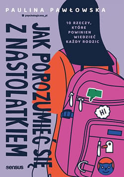Jak porozumieć się z nastolatkiem. 10 rzeczy, które powinien wiedzieć każdy rodzic - ebook - Paulina Pawłowska