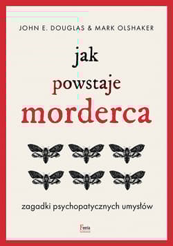 Jak powstaje morderca. Zagadki psychopatycznych umysłów wyd. 2 - John Douglas, Mark Olshaker