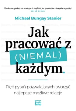 Jak pracować z (niemal) każdym - Bungay Stanier Michael