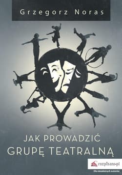 Jak prowadzić grupę teatralną - Grzegorz Noras