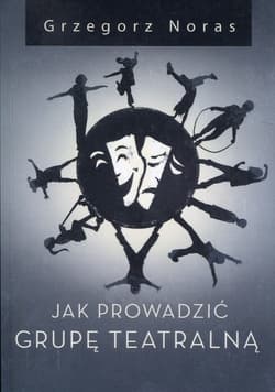 Jak prowadzić grupę teatralną - Grzegorz Noras